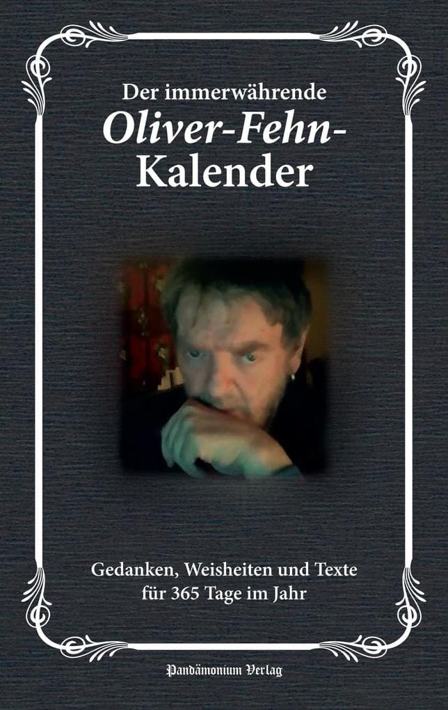 Der immerwährende Oliver-Fehn-Kalender: Gedanken, Weisheiten und Texte für 365 Tage im Jahr