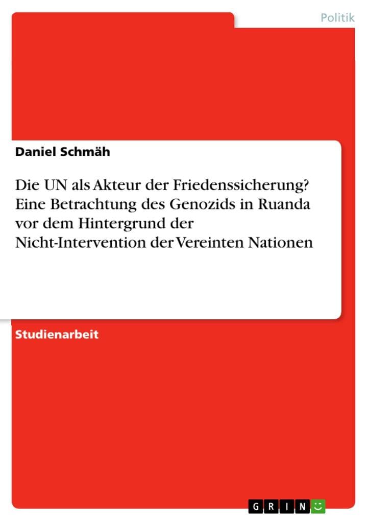 Die UN als Akteur der Friedenssicherung? Eine Betrachtung des Genozids in Ruanda vor dem Hintergrund der Nicht-Intervention der Vereinten Nationen