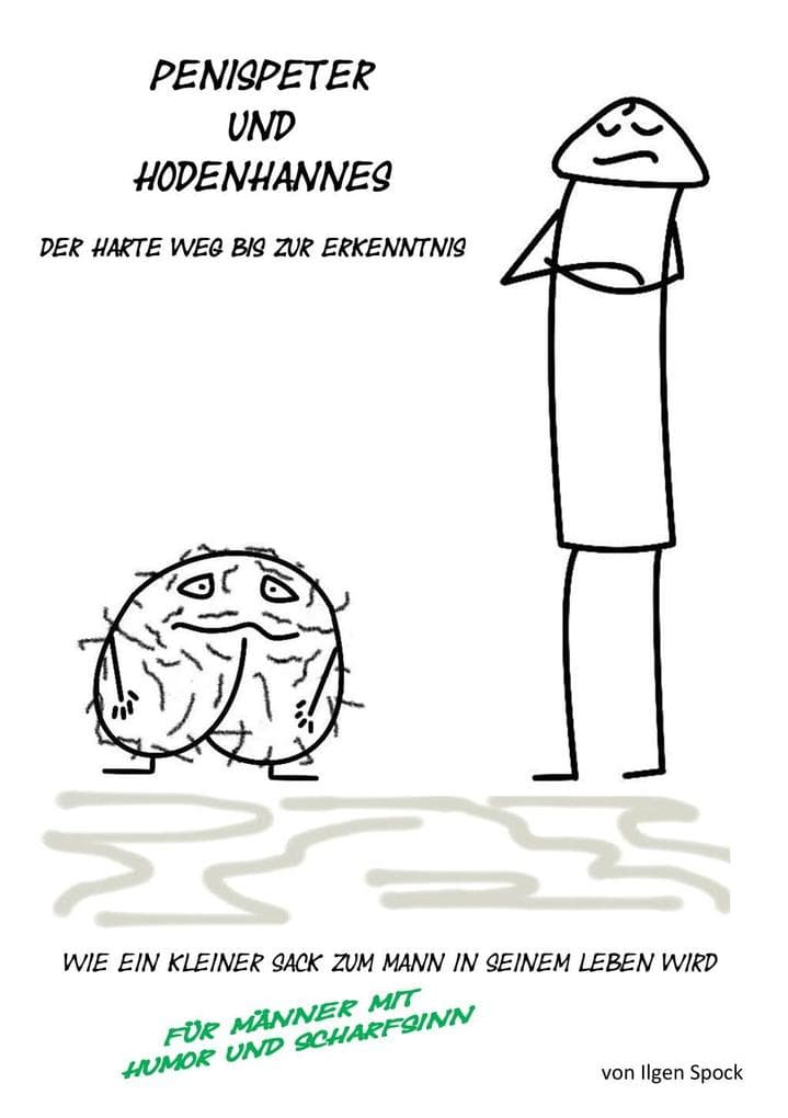 Penispeter und Hodenhannes - der harte Weg bis zur Erkenntnis: wie ein kleiner Sack zum Mann in seinem Leben wird