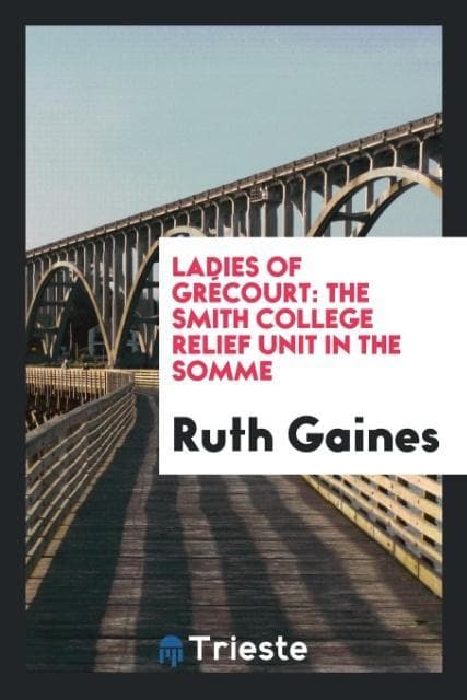 Ladies of Grécourt: The Smith College Relief Unit in the Somme