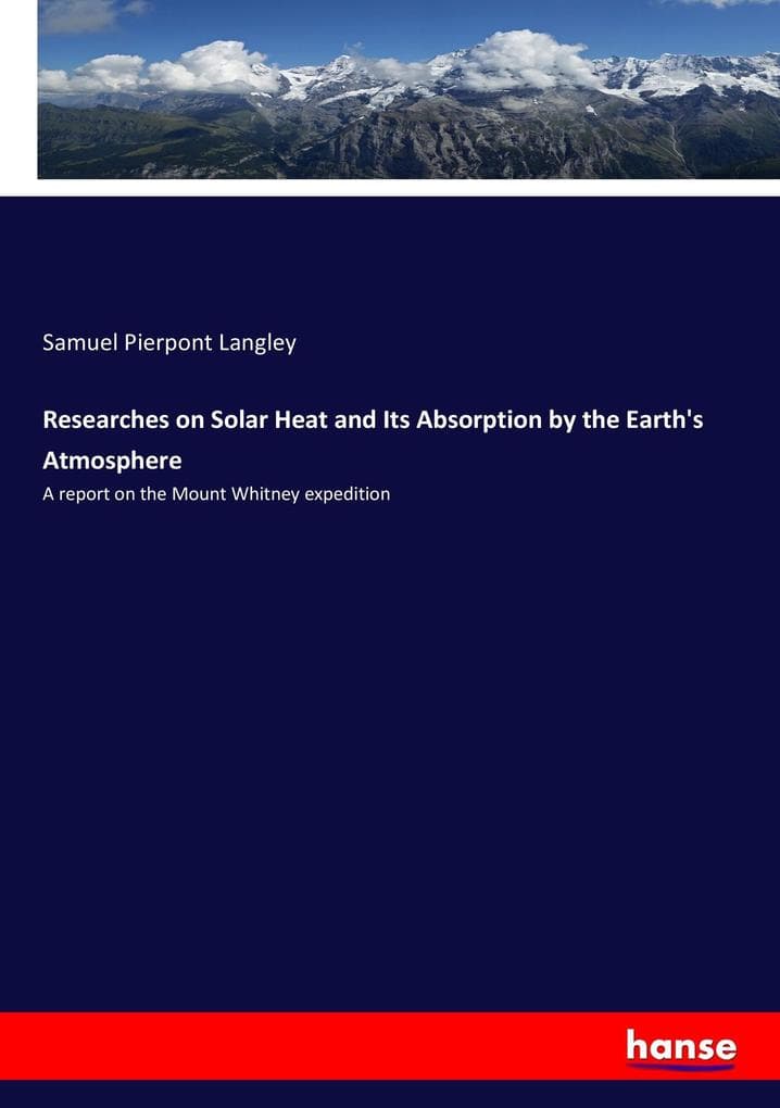 Researches on Solar Heat and Its Absorption by the Earth's Atmosphere: A report on the Mount Whitney expedition