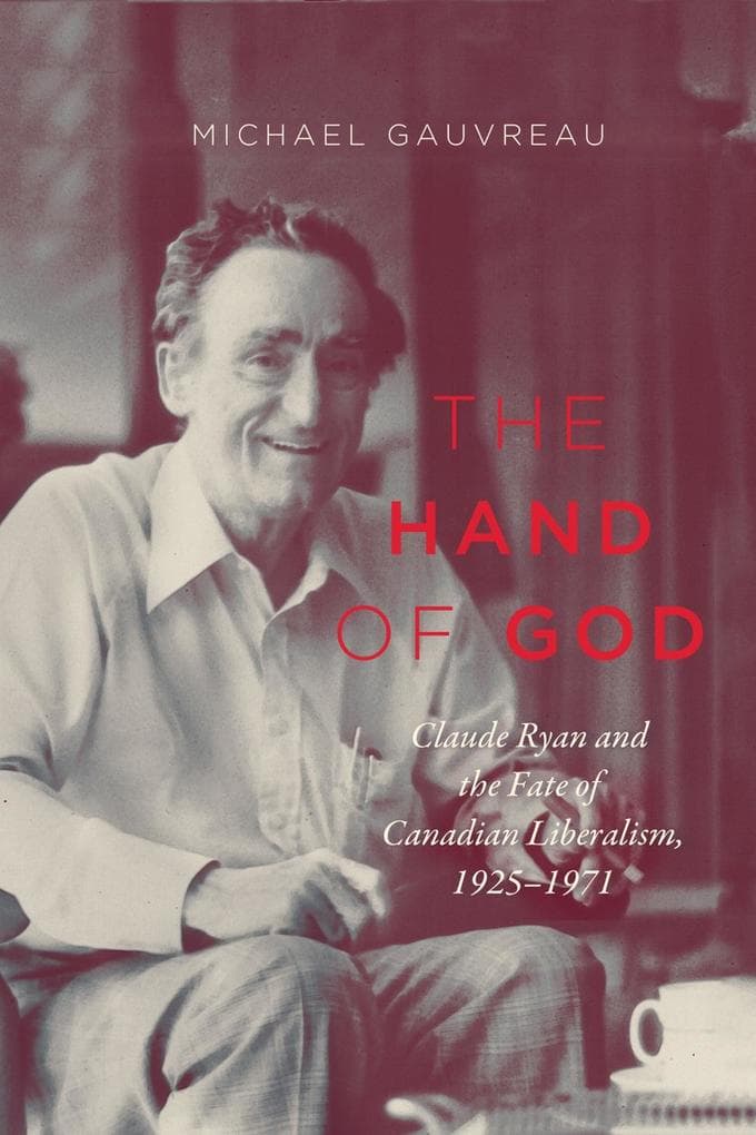 Hand of God: Claude Ryan and the Fate of Canadian Liberalism, 1925-1971