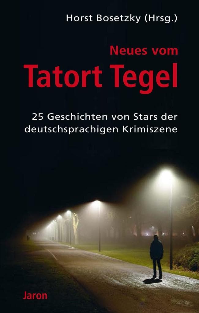 Neues vom Tatort Tegel: 25 Geschichten von Stars der deutschsprachigen Krimiszene