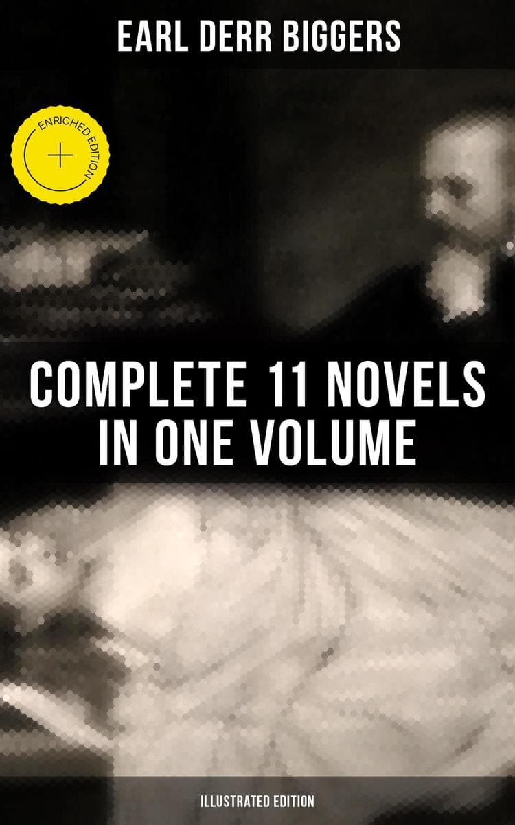 Earl Derr Biggers: Complete 11 Novels in One Volume (Illustrated Edition): Enriched edition. Charlie Chan Carries On, Keeper of the Keys, The Agony Column, The Chinese Parrot, Fifty Candles...