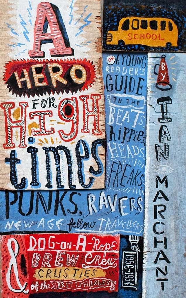 A Hero for High Times: A Younger Reader's Guide to the Beats, Hippies, Freaks, Punks, Ravers, New-Age Travellers and Dog-on-a-Rope Brew Crew Crusties of the British Isles, 1956-1994