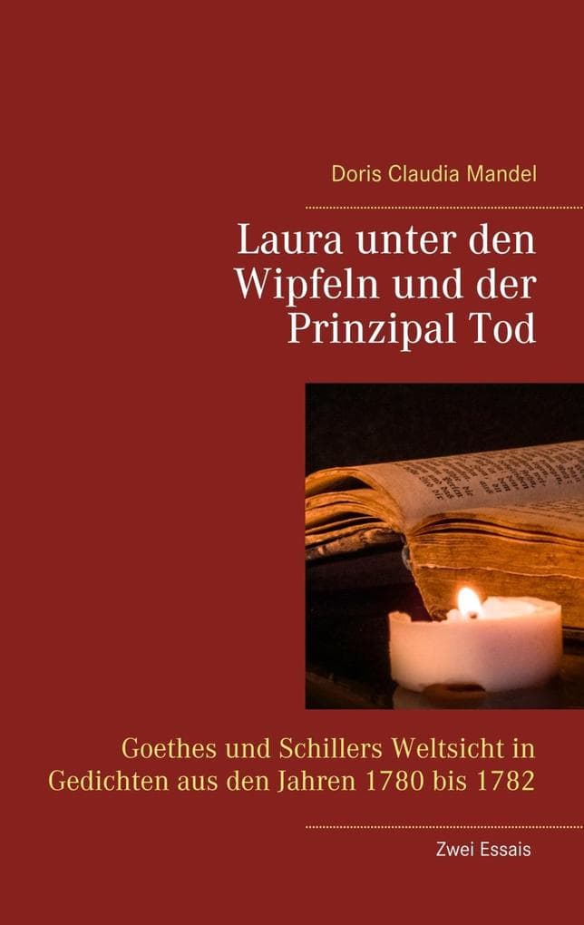 Laura unter den Wipfeln und der Prinzipal Tod: Goethes und Schillers Weltsicht in Gedichten aus den Jahren 1780 bis 1782