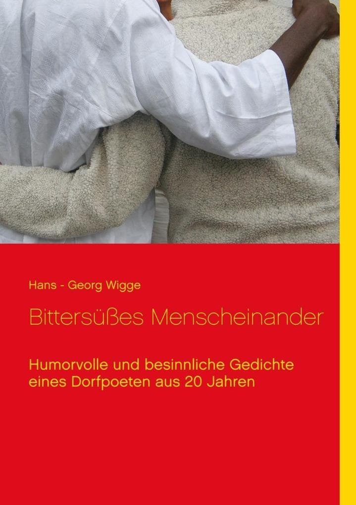 Bittersüßes Menscheinander: Humorvolle und besinnliche Gedichte eines Dorfpoeten aus 20 Jahren