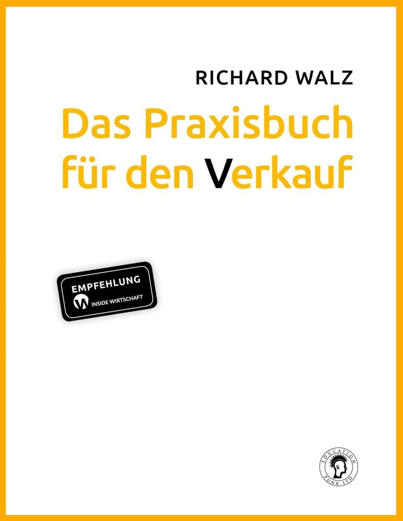 Richard Walz Das Praxisbuch für den Verkauf: Die Umsatzgarantie
