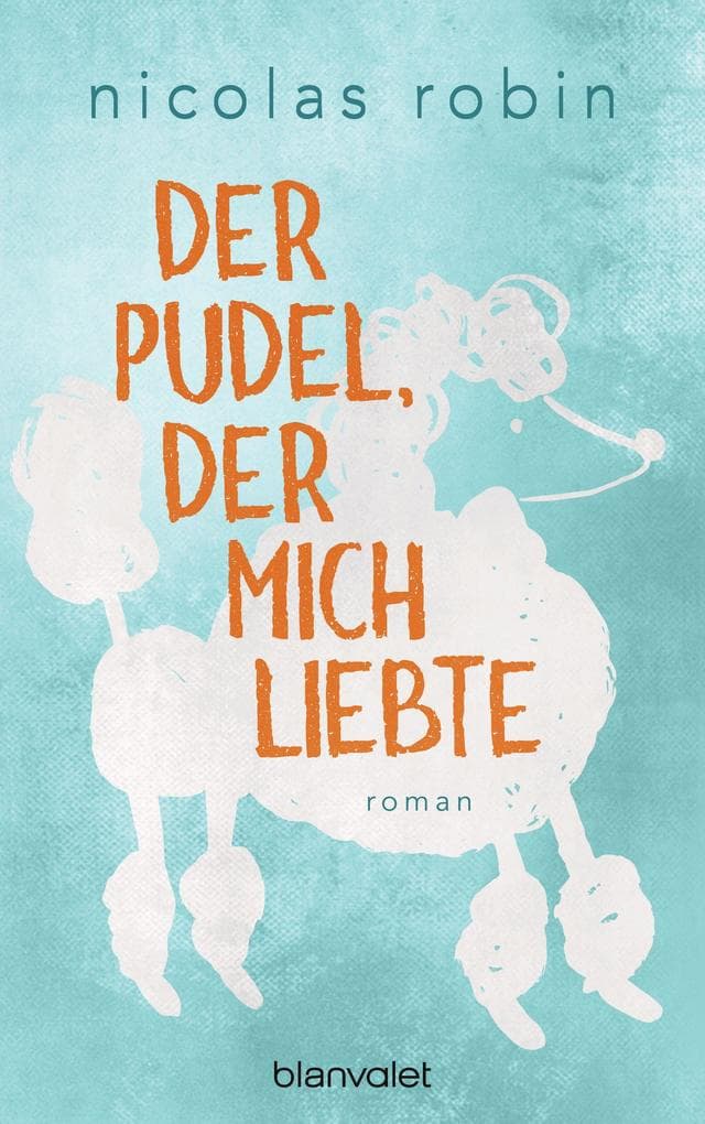 Der Pudel, der mich liebte: Roman