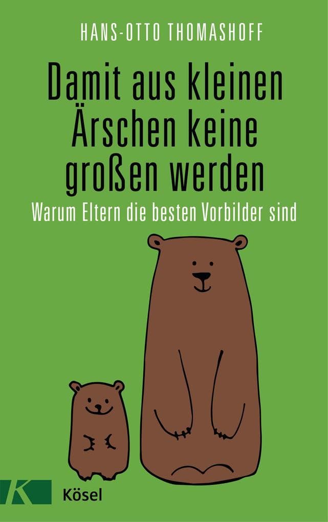 Damit aus kleinen Ärschen keine großen werden: Warum Eltern die besten Vorbilder sind - Mit einem Vorwort von Joachim Bauer