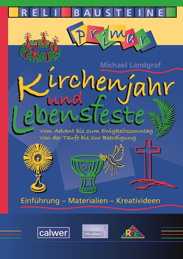 Kirchenjahr und Lebensfeste: Vom Advents bis zum Ewigkeitssonntag. Von der Taufe bis zur Beerdigung