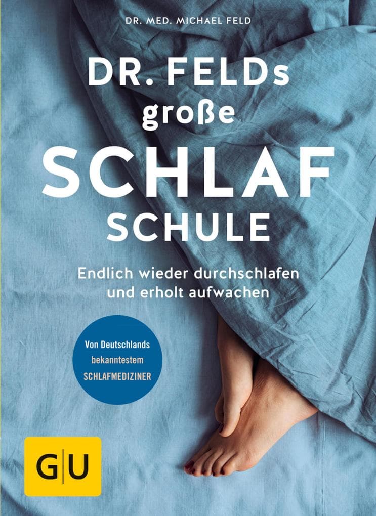 Dr. Felds große Schlafschule: Endlich wieder durchschlafen und erholt aufwachen