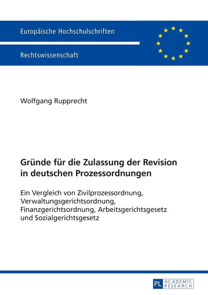 Gruende fuer die Zulassung der Revision in deutschen Prozessordnungen: Ein Vergleich von Zivilprozessordnung, Verwaltungsgerichtsordnung, Finanzgerichtsordnung, Arbeitsgerichtsgesetz und Sozialgerichtsgesetz