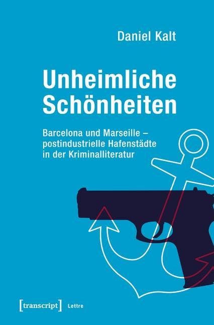Unheimliche Schönheiten: Barcelona und Marseille - postindustrielle Hafenstädte in der Kriminalliteratur