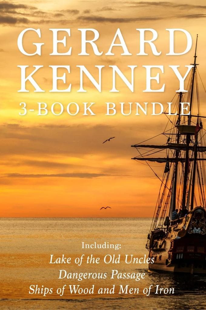 Gerard Kenney 3-Book Bundle: Lake of the Old Uncles / Dangerous Passage / Ships of Wood and Men of Iron