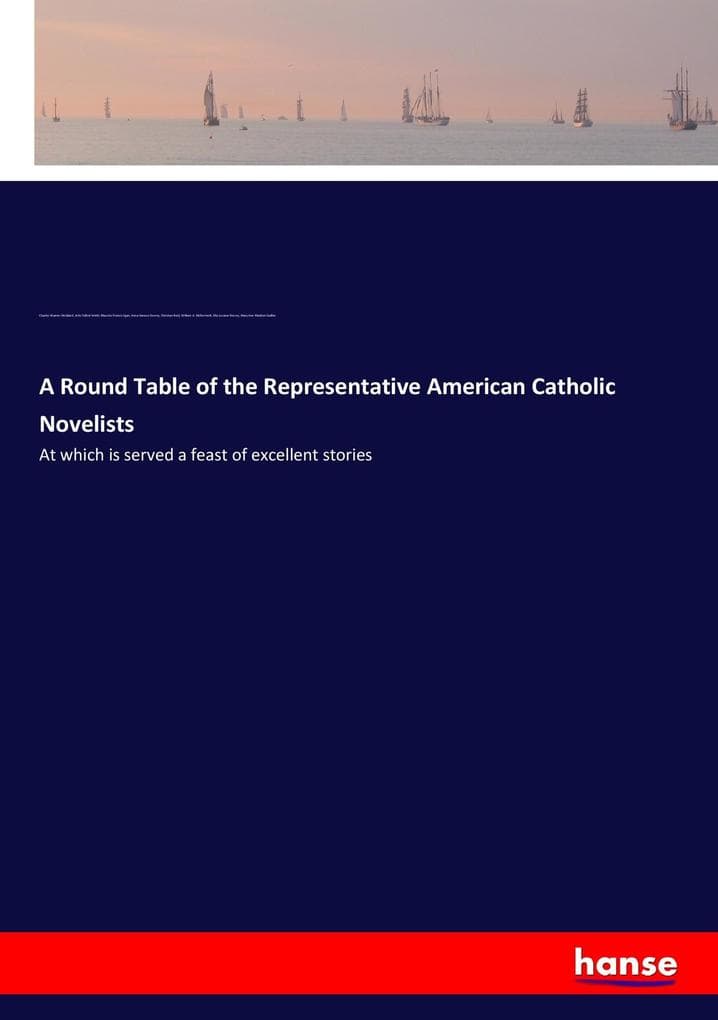 A Round Table of the Representative American Catholic Novelists: At which is served a feast of excellent stories