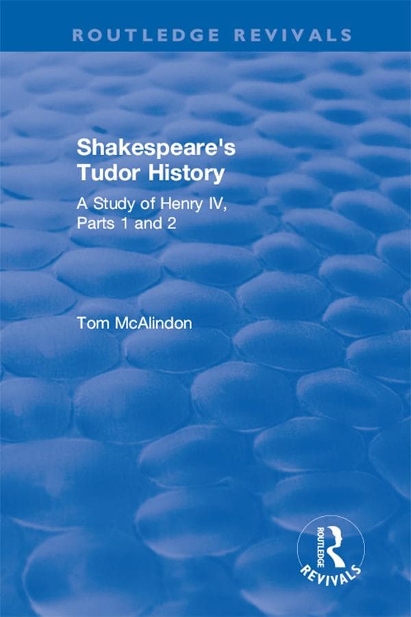 Shakespeare's Tudor History: A Study of Henry IV Parts 1 and 2: A Study of "Henry IV Parts 1 and 2"