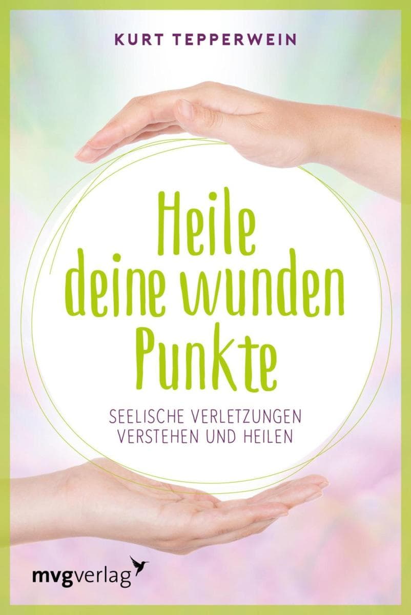 Heile deine wunden Punkte: Körperliche und seelische Verletzungen verstehen und heilen