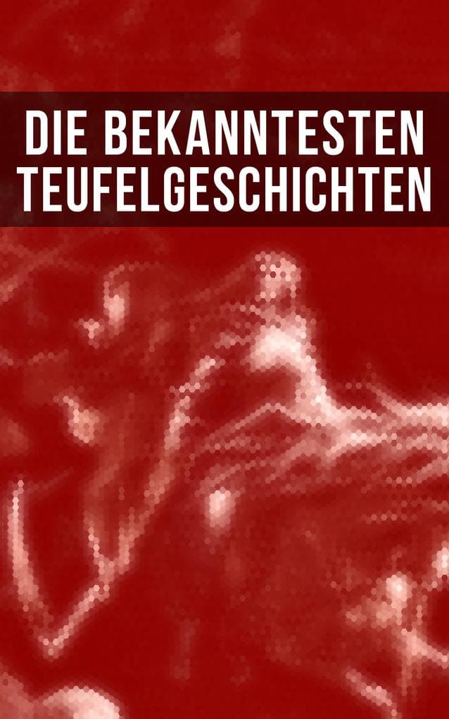 Die bekanntesten Teufelgeschichten: Bereicherte Ausgabe. Die Dämonen + Die Elixiere des Teufels + Die schwarze Spinne + Die vier Teufel + Bon-Bon + Das Flaschenteufelchen