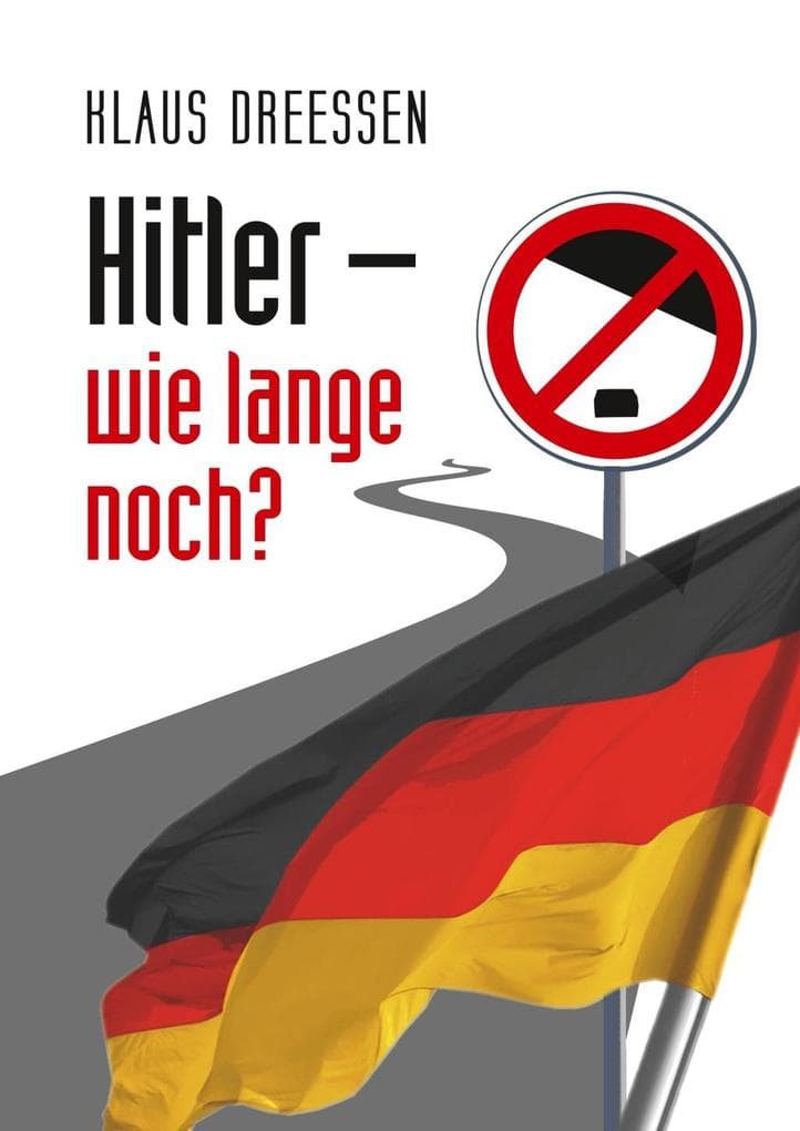 Hitler - wie lange noch?: Eine Spurensuche auf dem Weg vom Heiligen Römischen Reich der Deutschen zum Deutschland von heute