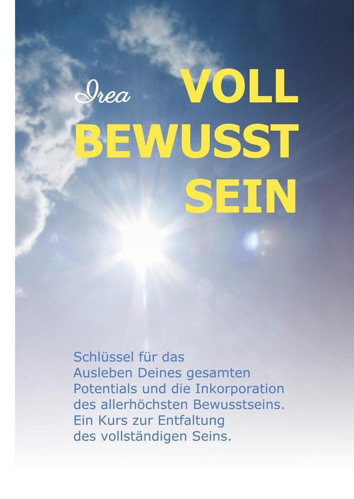 VOLL BEWUSST SEIN: Schlüssel für das Ausleben Deines gesamten Potentials und die Inkorporation des allerhöchsten Bewusstseins. Ein Kurs zur Entfaltung des vollständigen Seins.