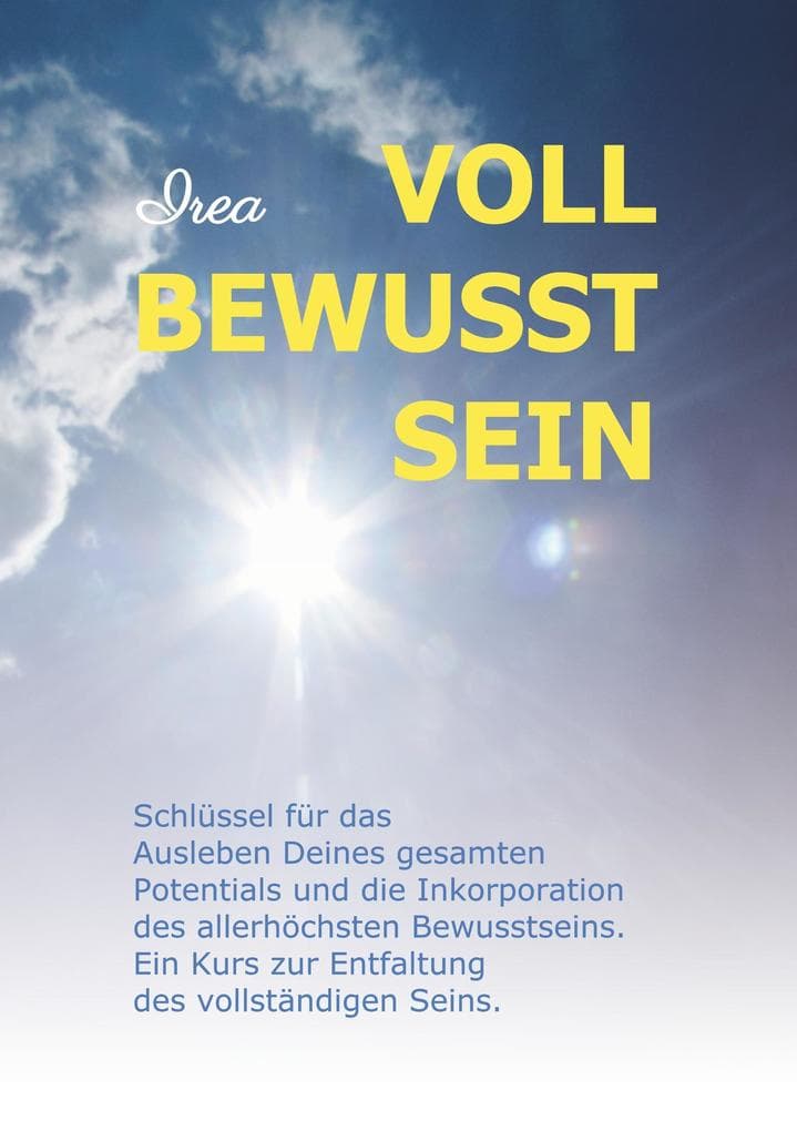 VOLL BEWUSST SEIN: Schlüssel für das Ausleben Deines gesamten Potentials und die Inkorporation des allerhöchsten Bewusstseins. Ein Kurs zur Entfaltung des vollständigen Seins.