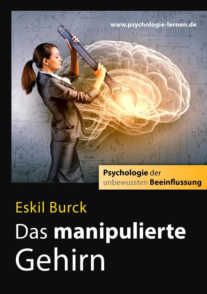 Das manipulierte Gehirn: Psychologie der unbewussten Beeinflussung