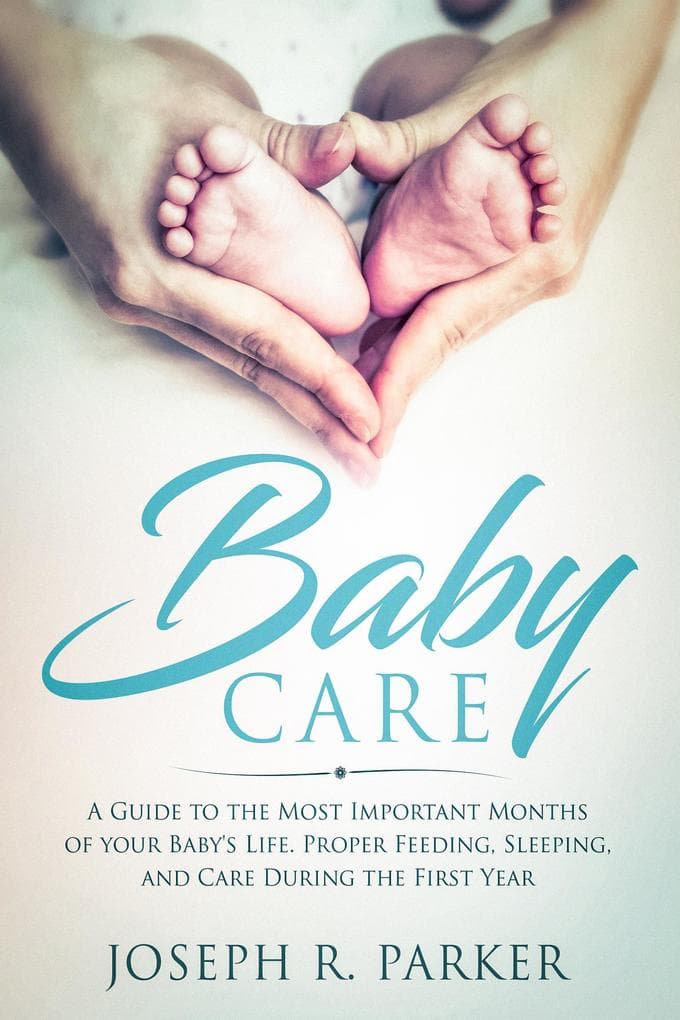Baby Care: A Guide to the Most Important Months of your Baby's Life. Proper Feeding, Sleeping, and Care During the First Year (A+ Parenting)