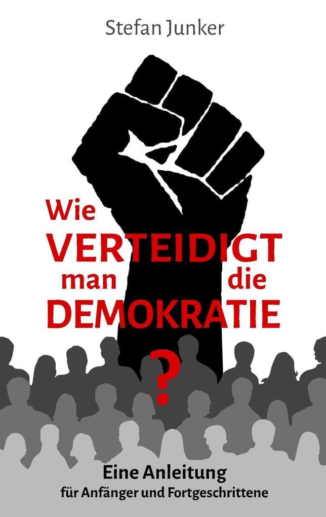 Wie verteidigt man die Demokratie: Eine Anleitung für Anfänger und Fortgeschrittene