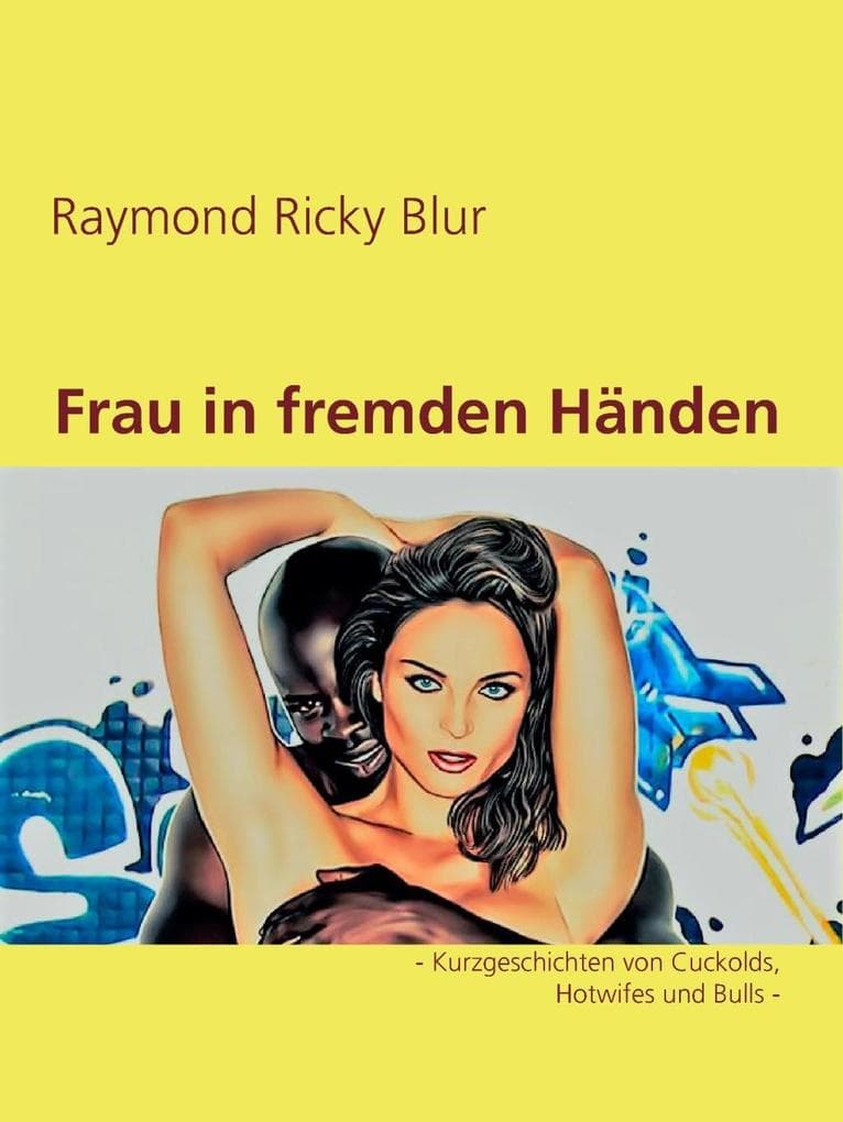 Frau in fremden Händen: - Kurzgeschichten von Cuckolds, Hotwifes und Bulls -