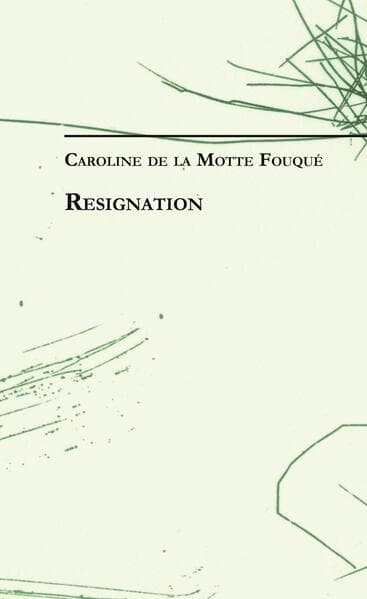 Caroline de la Motte Fouqué: Resignation: Werke und Schriften 5