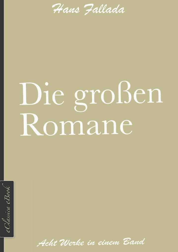 Hans Fallada: Die großen Romane: Kleiner Mann - was nun?, Wer einmal aus dem Blechnapf frisst, Jeder stirbt für sich allein, u.v.w.