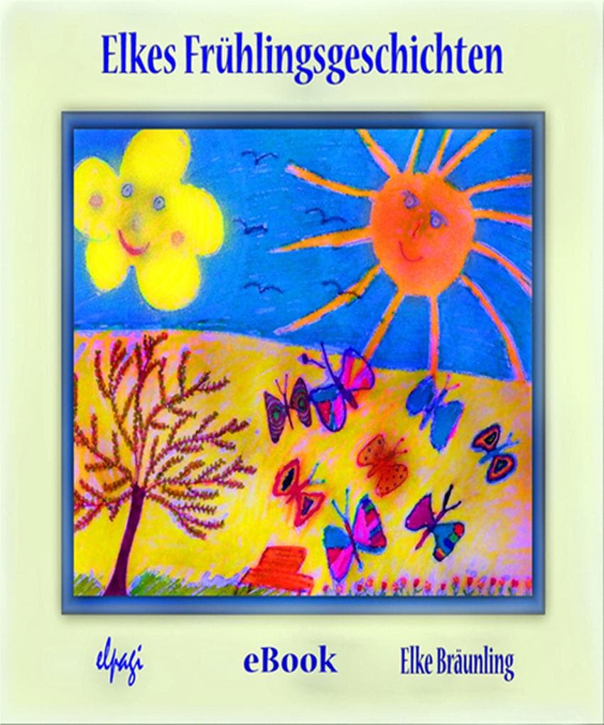 Elkes Frühlingsgeschichten: 12 Geschichten und Märchen rund um die Frühlingszeit