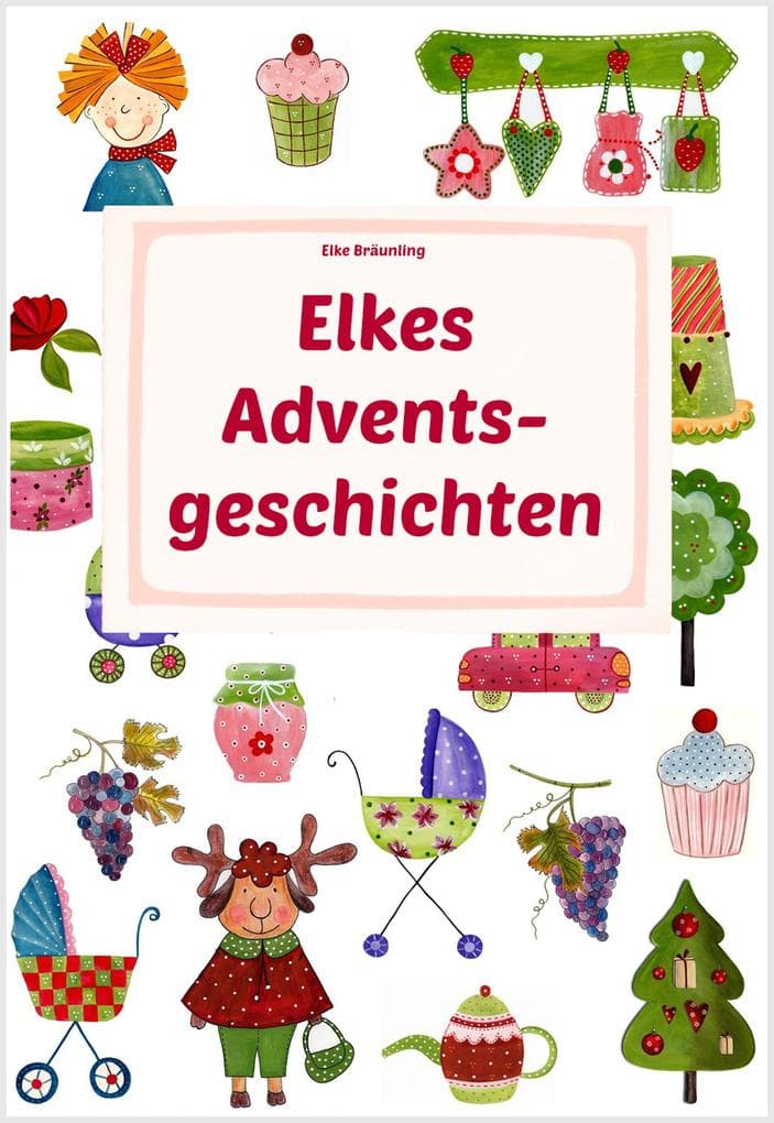 Elkes Adventsgeschichten: Geschichten und Märchen zur Advents- und Weihnachtszeit