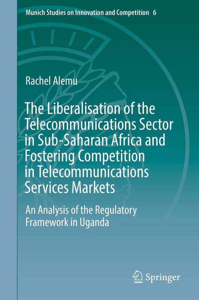 The Liberalisation of the Telecommunications Sector in Sub-Saharan Africa and Fostering Competition in Telecommunications Services Markets: An Analysis of the Regulatory Framework in Uganda