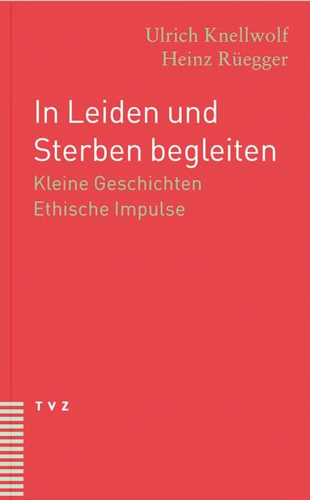 In Leiden und Sterben begleiten: Kleine Geschichten Ethische Impulse