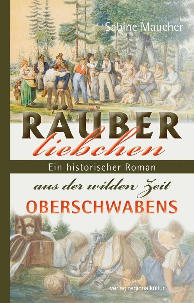 Räuberliebchen: Ein historischer Roman aus der wilden Zeit Oberschwabens