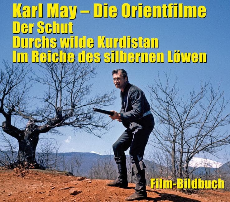 Karl May. Die Orientfilme: Der Schut - Durchs Wilde Kurdistan - Im Reiche des silbernen Löwen: Film-Bildbuch