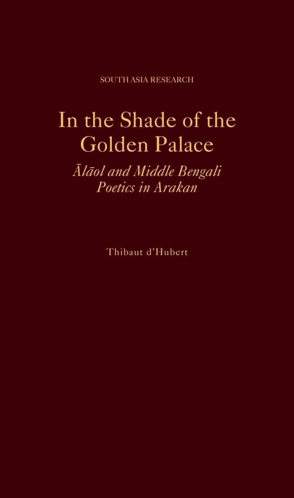 In the Shade of the Golden Palace: Alaol and Middle Bengali Poetics in Arakan