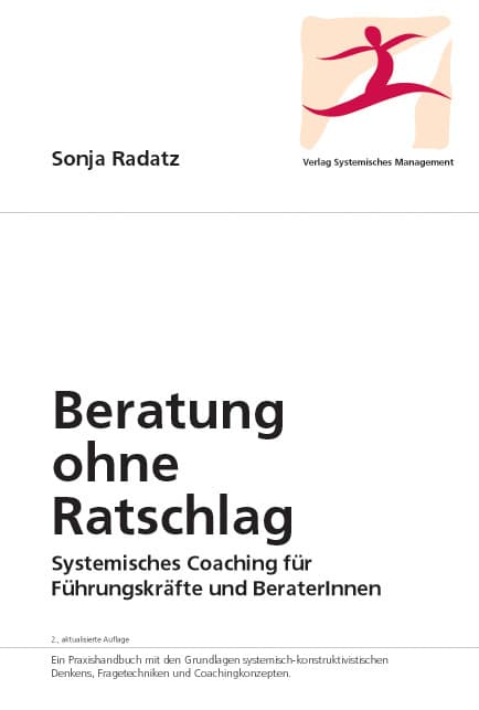 Beratung ohne Ratschlag: Systemisches Coaching für Führungskräfte und BeraterInnen