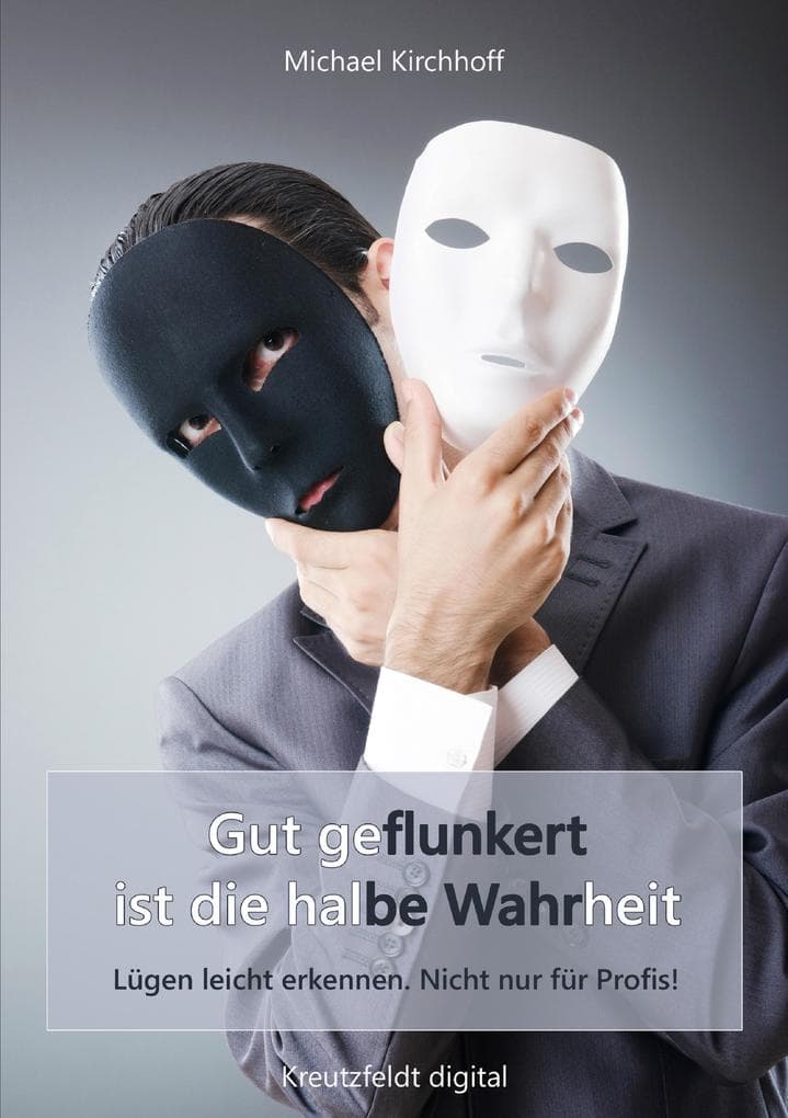 Gut geflunkert ist die halbe Wahrheit: Lügen leicht erkennen. Nicht nur für Profis!