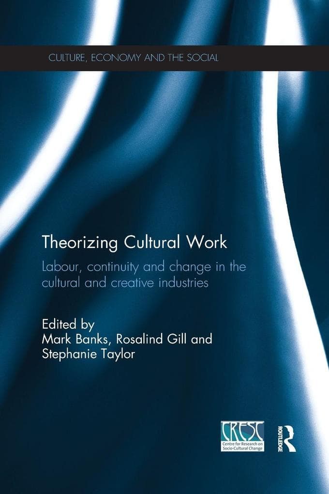Theorizing Cultural Work: Labour, Continuity and Change in the Cultural and Creative Industries