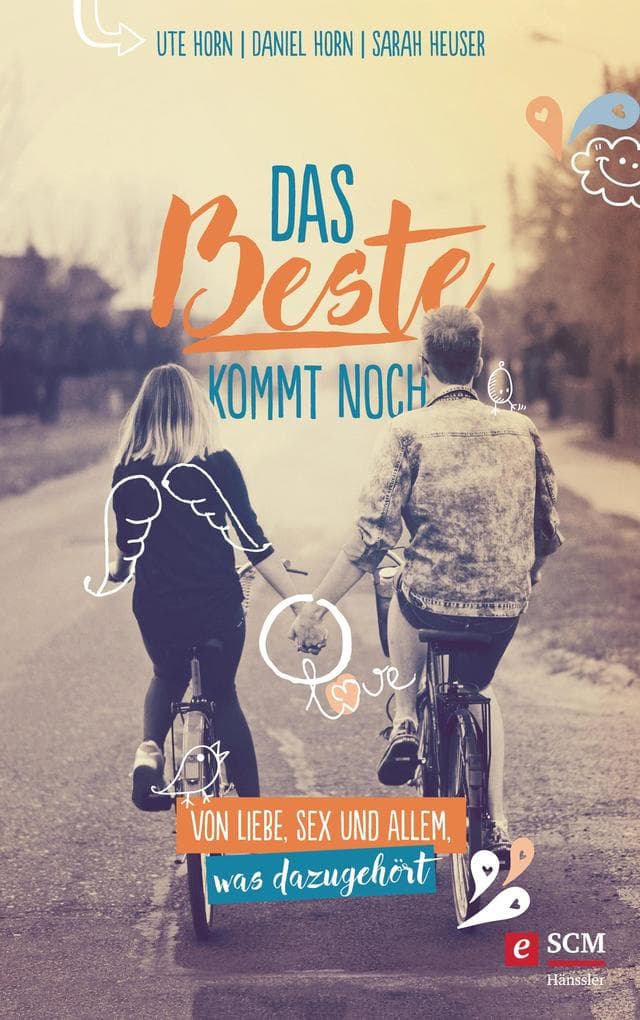 Das Beste kommt noch: Von Liebe, Sex und allem, was dazugehört