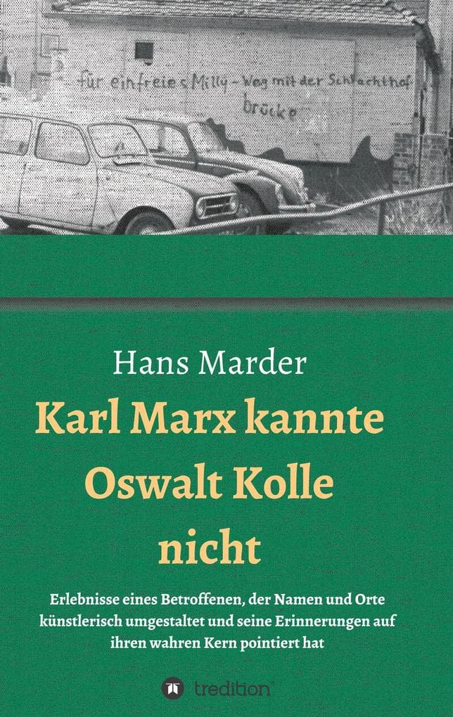 Karl Marx kannte Oswalt Kolle nicht: Erlebnisse eines Betroffenen, der Namen und Orte künstlerisch umgestaltet und seine Erinnerungen auf ihren wahren Kern pointiert hat