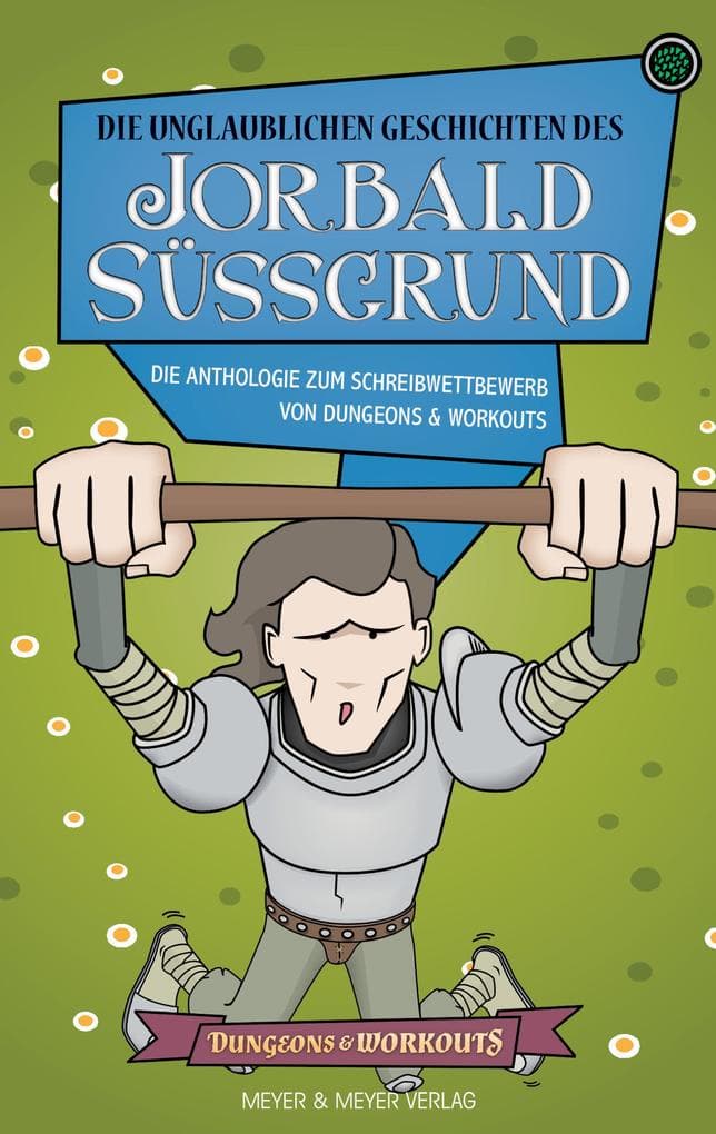 Die unglaublichen Geschichten des Jorbald Süßgrund: Die Anthologie zum Schreibwettbewerb von Dungeons & Workouts