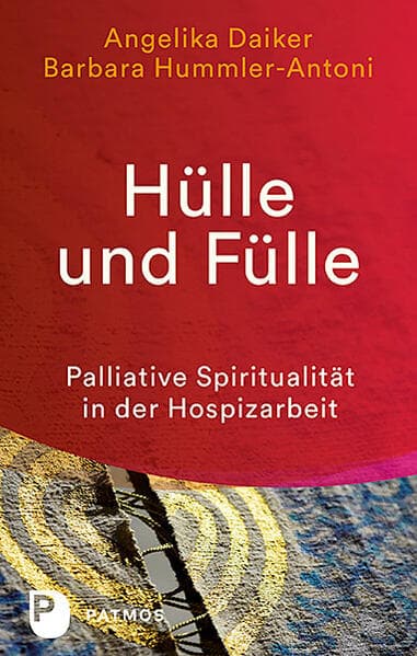 Hülle und Fülle: Palliative Spiritualität in der Hospizarbeit