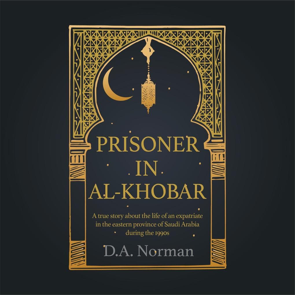 Prisoner in Al-Khobar: A true story about the life of an expatriate in the eastern province of Saudi Arabia during the 1990s