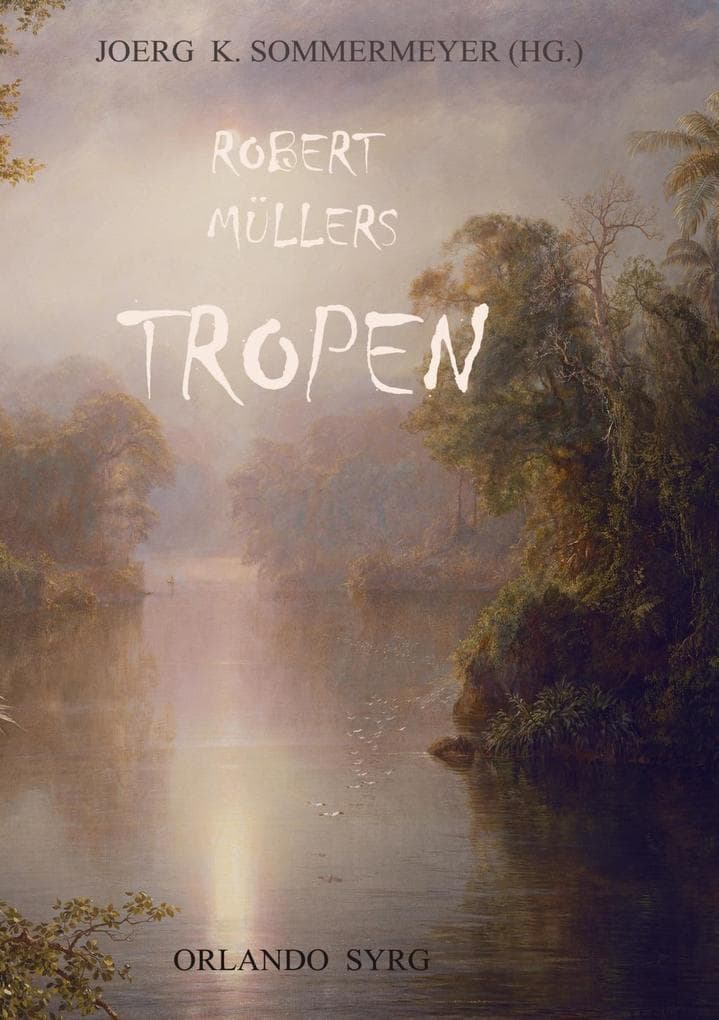 Robert Müllers Tropen: Der Mythos der Reise. Urkunden eines deutschen Ingenieurs