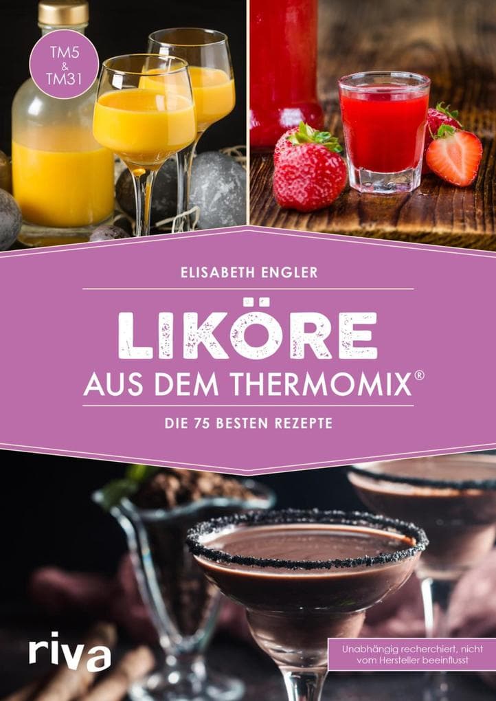 Liköre aus dem Thermomix®: Die 75 besten Rezepte | Selbst gemachte Cremeliköre, Fruchtliköre, Kräuterliköre, Gewürzliköre