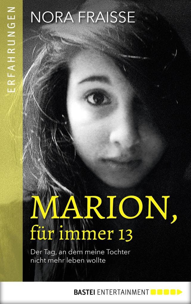 Marion, für immer 13: Der Tag, an dem meine Tochter nicht mehr leben wollte